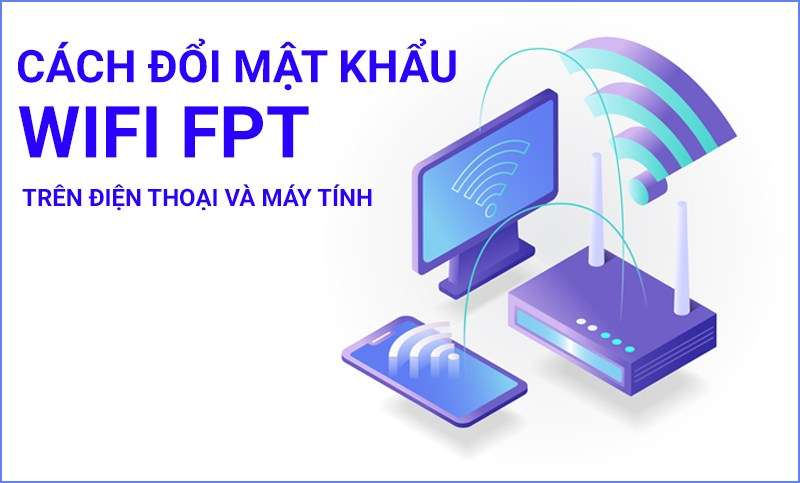 Cách đổi mật khẩu wifi và wifi FPT pass trên máy tính, điện thoại di động