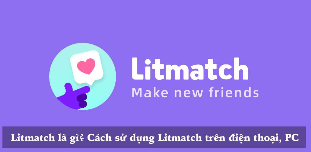 litmatch là gì? Cách sử dụng Litmatch 1 trên di động và máy tính