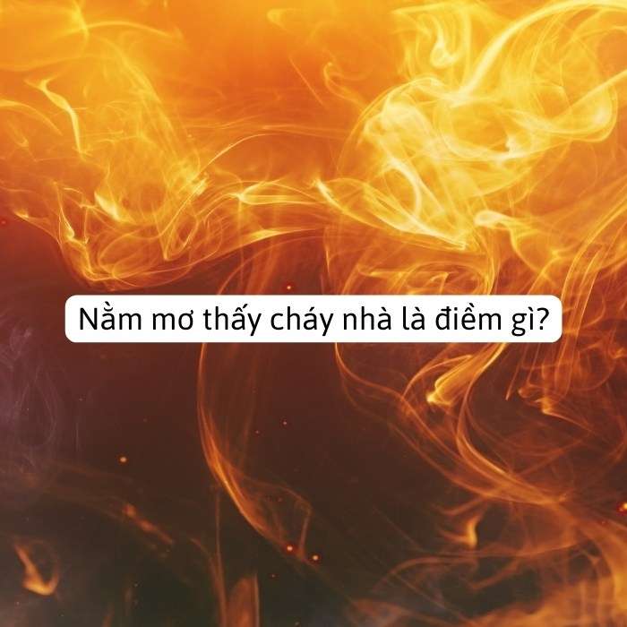 Nằm mơ thấy cháy nhà có ý nghĩa gì?