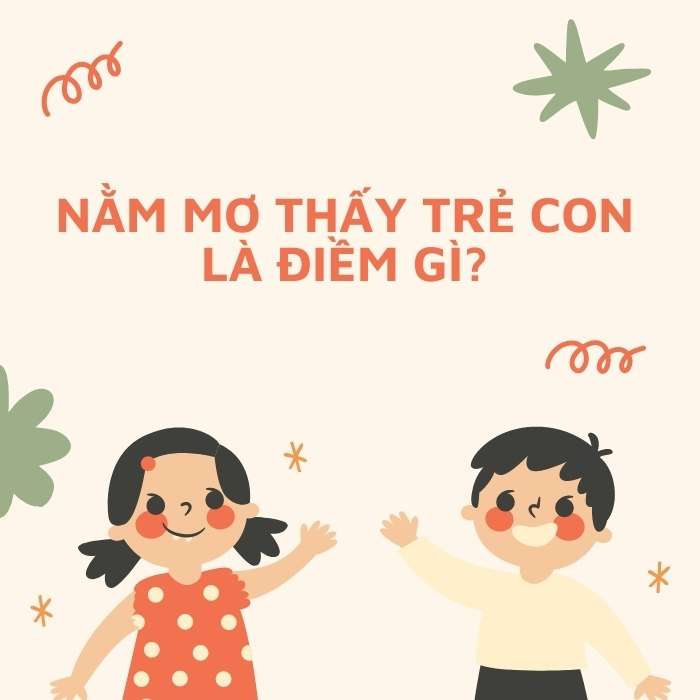 Nằm mơ thấy trẻ em có ý nghĩa gì?